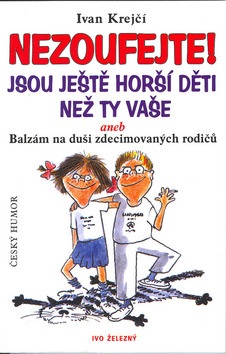 Nezoufejte! Jsou ještě horší děti než ty vaše aneb Balzám na duši zdecimovan... (Ivan Krejčí, Lubomír Lichý)