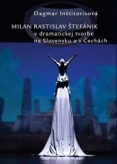 Milan Rastislav Štefánik v dramatickej tvorbe na Slovensku a v Čechách (Dagmar Inštitorisová)