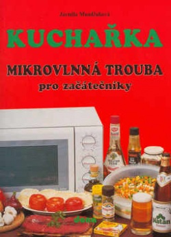 Kuchařka Mikrovlnná trouba pro začátečníky (Vladimír Doležal, Miloslav Martenek, Jarmila Mandžuková)