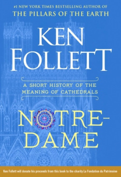 Notre-Dame: A Short History of the Meaning of Cathedrals (Ken Follett)