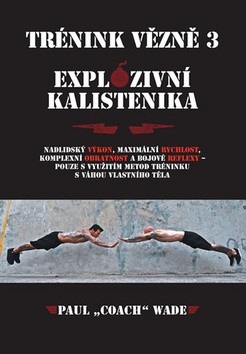 Trénink vězně 3 Explozivní kalistenika (Paul Wade)