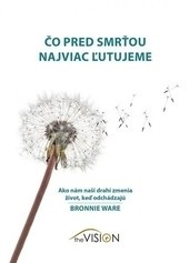 Čo pred smrťou najviac ľutujeme (1. akosť) (Bronnie Ware)