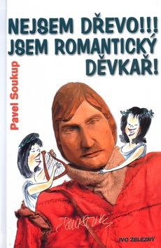 Nejsem dřevo!!! Jsem romantický děvkař (Pavel Soukup, Lubomír Lichý)