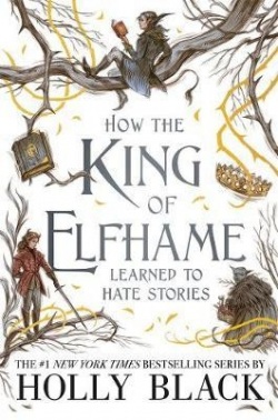 How the King of Elfhame Learned to Hate Stories (Holly Black)