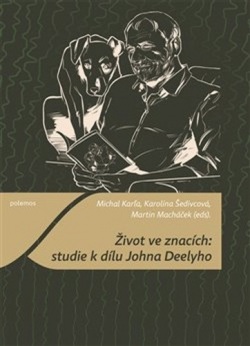 Život ve znacích Studie k dílu Johna Deelyho (Michal Karľa, Karolína Šedivcová, Martin Macháček)
