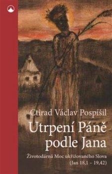 Utrpení Páně podle Jana - Životodárná Moc ukřižovaného Slova (Jan 18,1-19,42) (Václav Ctirad Pospíšil)