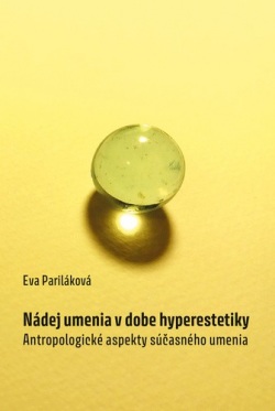 Nádej umenia v dobe hyperestetiky (Eva Pariláková)