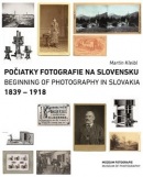 Počiatky fotografie na Slovensku: 1839 - 1918 (Martin Kleibl)