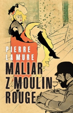 Maliar z Moulin Rouge (Pierre La Mure)