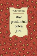Moje prosluněná dobrá jitra (Václav Větvička)