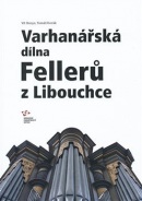 Varhanářská dílna Fellerů z Libouchce (Vít Honys, Tomáš Horák)