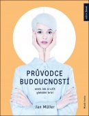 Průvodce budoucností aneb Jak si užít globální krizi (Jan Műller)
