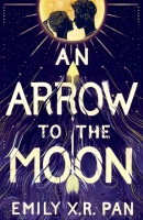 An Arrow to the Moon (Emily X.R. Pan)