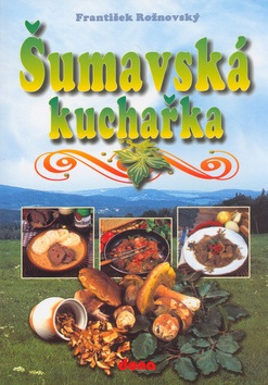 Šumavská kuchařka (Vladimír Doležal, František Rožnovský, Oldřich Tripes)