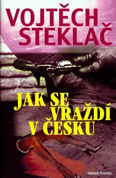 Jak se vraždí v česku (Vojtěch Steklač)