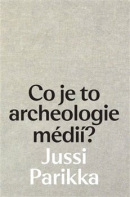 Co je to archeologie médií? (Jussi Parikka)