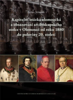 Kapitulní otázka olomoucká a obsazování arcibiskupského stolce v Olomouci od roku 1880 do poloviny 20. století (Jitka Jonová)