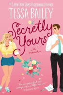 Secretly Yours : A Novel (Tessa Bailey)
