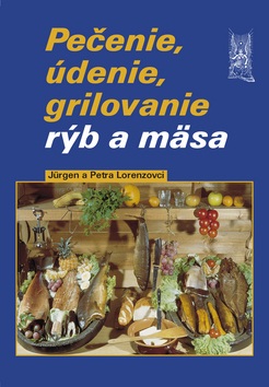Pečenie, údenie, grilovanie rýb a mäsa (Jürgen Lorenz, Petra Lorenzová)