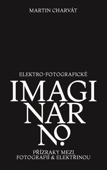 Elektro-fotografické imaginárno (Martin Charvát)