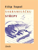 Sakramiláčku. Střepy (Filip Topol)