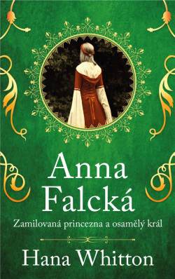 Anna Falcká - Zamilovaná princezna a osamělý král (Hana Whitton)