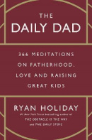 The Daily Dad: 366 Meditations on Fatherhood, Love and Raising Great Kids (Ryan Holiday)