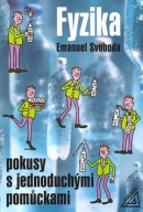 Fyzika Pokusy s jednoduchými pomůckami (Emanuel Svoboda)