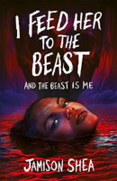 I Feed Her to the Beast and the Beast Is Me (Shea Jamison)