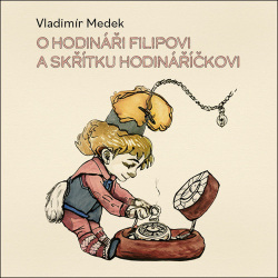 O hodináři Filipovi a skřítku Hodináříčkovi (Audiokniha) (Richard Fiala, Vladimír Medek)