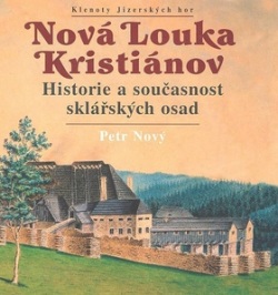 Nová Louka Kristiánov Historie a současnost sklářských osad (Petr Nový)