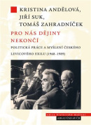 Pro nás dějiny nekončí. Politická práce a myšlení českého levicového exilu (1968-1989) (Jiří Suk)