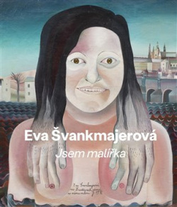 Eva Švankmajerová - Jsem malířka (František Dryje, Bertrand Schmitt, Jan Švankmajer, Šimon Svěrák)