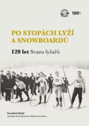 Po stopách lyží a snowboardů / 120 let Svazu lyžařů (František Kolář, Karel Hampl, Jan Luštinec, Pavel Hladík, Jan Hájek)