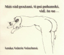 Máš rád pražaní, ti psí pohanskí, viď, že ne ... (Lenka Valerie Valachová, Dušan Ždímal)