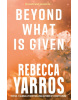 Beyond What is Given (Flight & Glory #3) (Rebecca Yarros)