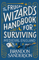The Frugal Wizard’s Handbook for Surviving Medieval England (Brandon Sanderson)