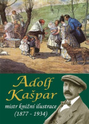 Adolf Kašpar - mistr knižní ilustrace (1877 - 1934) (Pavel Ševčík, Pavlína Janíčková, Stanislav Balík)