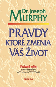Pravdy, ktoré zmenia váš život (Joseph Murphy)